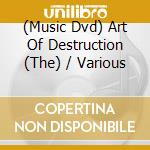 (Music Dvd) Art Of Destruction (The) / Various cd