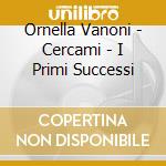 Ornella Vanoni - Cercami - I Primi Successi cd
