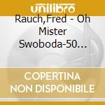 Rauch,Fred - Oh Mister Swoboda-50 Grosse Erfolge (2 Cd) cd