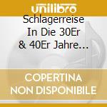 Schlagerreise In Die 30Er & 40Er Jahre / Various cd
