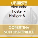 Alexandre Foster - Holliger & Ligeti: Ist Klang Der Sinn? - Zeitgenossische Werke Fur Cello cd
