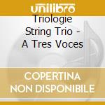 Triologie String Trio - A Tres Voces cd