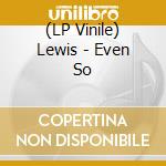 (LP Vinile) Lewis - Even So vinile