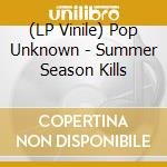 (LP Vinile) Pop Unknown - Summer Season Kills vinile