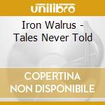 Iron Walrus - Tales Never Told cd