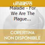 Maladie - For We Are The Plague (Digipack) cd musicale