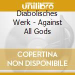 Diabolisches Werk - Against All Gods cd