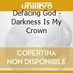 Defacing God - Darkness Is My Crown cd