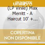 (LP Vinile) Max Merritt - A Haircut 10' + Cd
