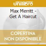 Max Merritt - Get A Haircut cd