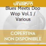 Blues Meets Doo Wop Vol.1 / Various cd musicale