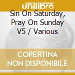 Sin On Saturday, Pray On Sunday V5 / Various cd