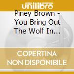 Piney Brown - You Bring Out The Wolf In Me cd
