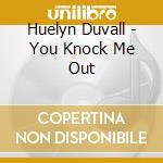 Huelyn Duvall - You Knock Me Out cd musicale