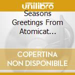Seasons Greetings From Atomicat Records / Various cd musicale