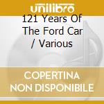 121 Years Of The Ford Car / Various cd musicale