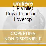 (LP Vinile) Royal Republic - Lovecop lp vinile
