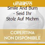 Smile And Burn - Seid Ihr Stolz Auf Michm cd musicale