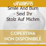 Smile And Burn - Seid Ihr Stolz Auf Michm cd
