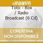 Toto - Box / Radio Broadcast (6 Cd) cd