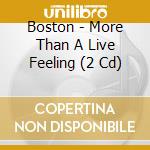 Boston - More Than A Live Feeling (2 Cd) cd musicale