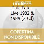 Talk Talk - Live 1982 & 1984 (2 Cd) cd