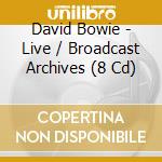 David Bowie - Live / Broadcast Archives (8 Cd) cd musicale