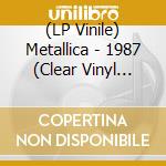 (LP Vinile) Metallica - 1987 (Clear Vinyl 10