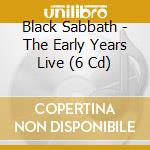 Black Sabbath - The Early Years Live (6 Cd) cd musicale