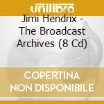 Jimi Hendrix - The Broadcast Archives (8 Cd) cd musicale