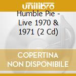 Humble Pie - Live 1970 & 1971 (2 Cd) cd musicale