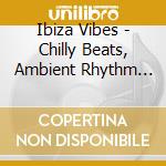 Ibiza Vibes - Chilly Beats, Ambient Rhythm And Smooth Sounds / Various (2 Cd) cd musicale