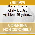 Ibiza Vibes - Chilly Beats, Ambient Rhythm And Smooth Sounds / Various (2 Cd) cd