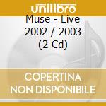 Muse - Live 2002 / 2003 (2 Cd) cd