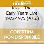 Kiss - The Early Years Live 1973-1975 (4 Cd) cd