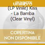 (LP Vinile) Kiss - La Bamba (Clear Vinyl) lp vinile