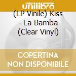 (LP Vinile) Kiss - La Bamba (Clear Vinyl) vinile