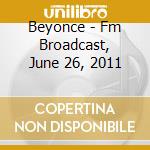 Beyonce - Fm Broadcast, June 26, 2011 cd