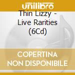 Thin Lizzy - Live Rarities (6Cd) cd