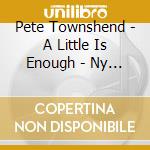 Pete Townshend - A Little Is Enough - Ny 1998 (2 Cd) cd
