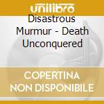 Disastrous Murmur - Death Unconquered cd