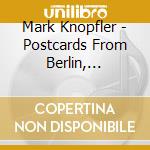 Mark Knopfler - Postcards From Berlin, Germany 2006 cd