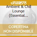 Ambient & Chill Lounge (Essential Oriental Chillout Moods) / Various cd