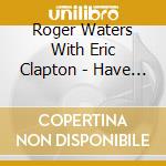 Roger Waters With Eric Clapton - Have A Cigar In Rosemont cd