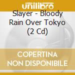 Slayer - Bloody Rain Over Tokyo (2 Cd) cd