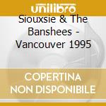 Siouxsie & The Banshees - Vancouver 1995 cd