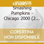 Smashing Pumpkins - Chicago 2000 (2 Cd) cd
