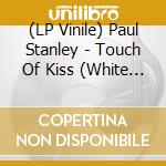 (LP Vinile) Paul Stanley - Touch Of Kiss (White Vinyl) vinile
