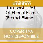 Innerwish - Ash Of Eternal Flame (Eternal Flame Vinyl) (2 Lp) cd