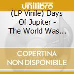 (LP Vinile) Days Of Jupiter - The World Was Never Enough vinile